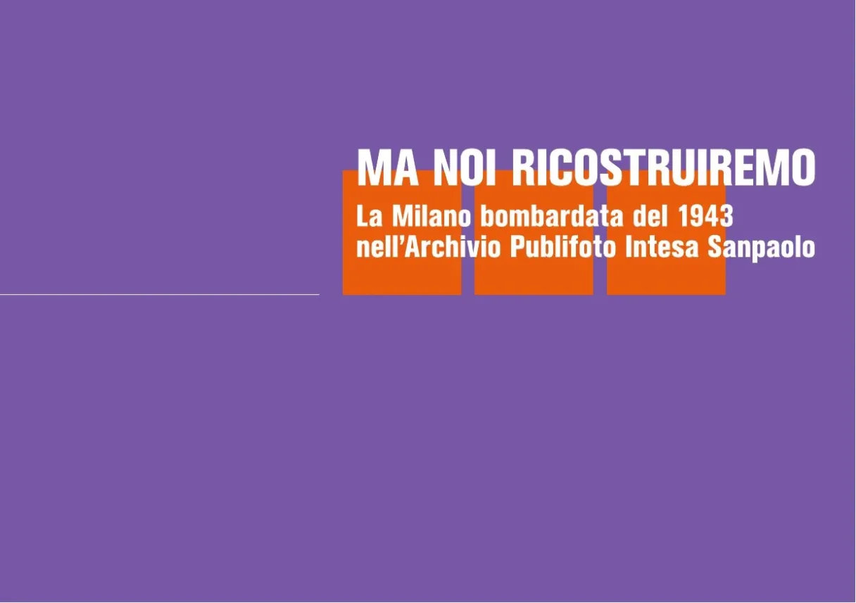 Ma noi ricostruiremo. La Milano bombardata del 1943 nell’Archivio Publifoto Intesa Sanpaolo — tavola 2